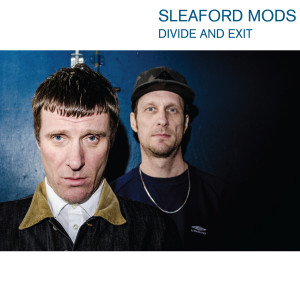 Sleaford Mods Divide and Exit - Photography by Mark Seton Sleaford Mods - Divide and Exit